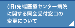 (旧)先端医療センター病院に関する
照会受付窓口の変更について