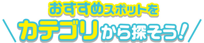 おすすめスポットをカテゴリから探そう!