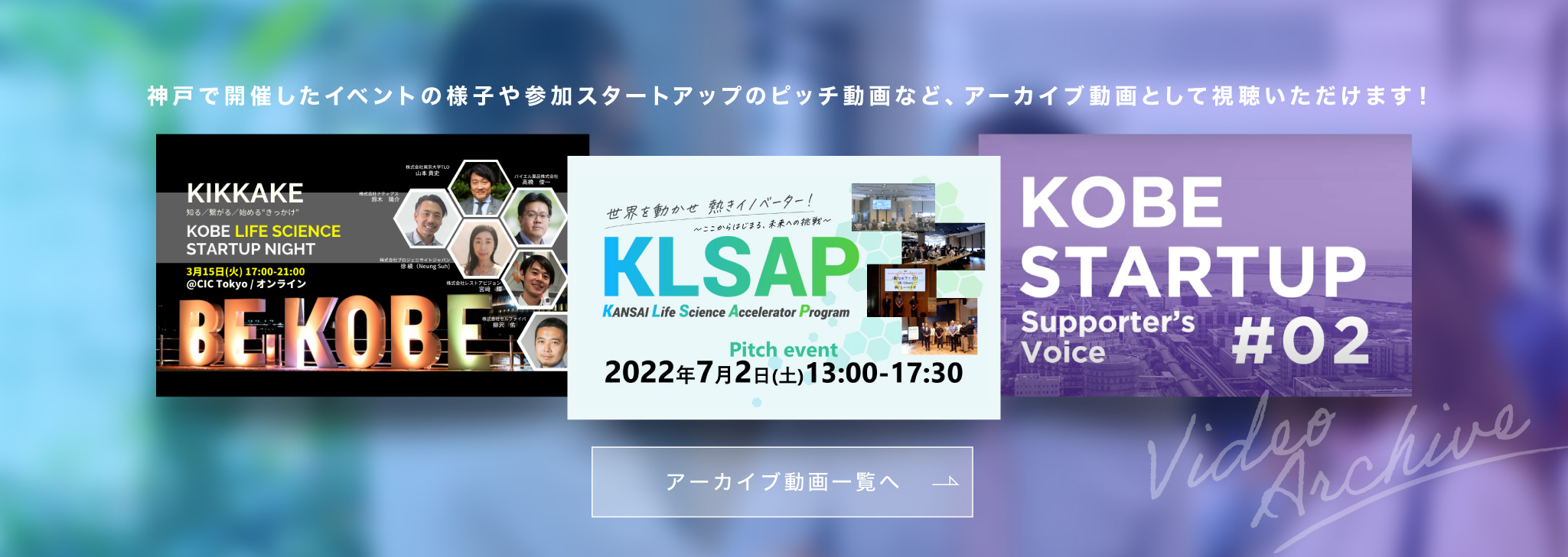 神戸で開催したイベントの様子や参加スタートアップのピッチ動画など、アーカイブ動画として視聴いただけます！