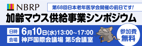 NBRP加齢マウス供給事業シンポジウム 日時/6月10日(水)13:00〜17:00 会場/神戸国際会議場 第5会議室 参加費無料